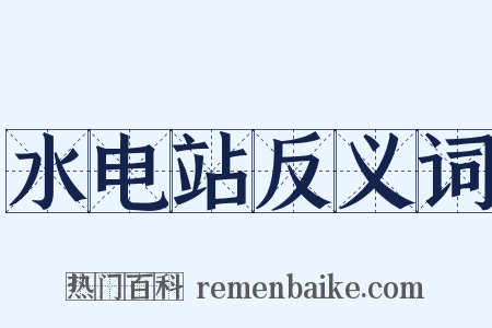 水电站反义词是什么意思的图片